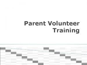 Parent Volunteer Training Volunteer Roles and Goals The