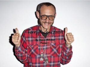 Terry Richardson By Alycia Mendez Period 5 Biography