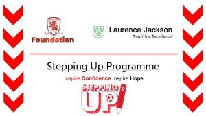 Stepping Up Programme Inspire Confidence Inspire Hope Inspire