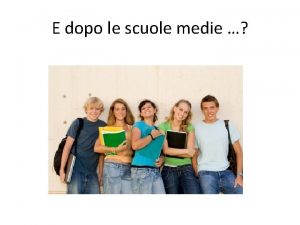 E dopo le scuole medie Le Scuole Superiori