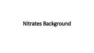 Nitrates Background What are nitrates Nitrogen is found