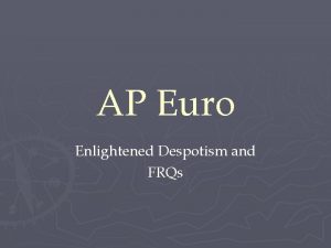 AP Euro Enlightened Despotism and FRQs Enlightened Despots