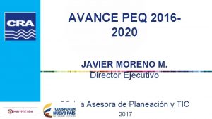 AVANCE PEQ 20162020 JAVIER MORENO M Director Ejecutivo