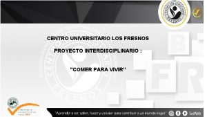 CENTRO UNIVERSITARIO LOS FRESNOS PROYECTO INTERDISCIPLINARIO COMER PARA