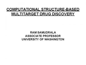 COMPUTATIONAL STRUCTUREBASED MULTITARGET DRUG DISCOVERY RAM SAMUDRALA ASSOCIATE