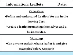 Information Leaflets Date Objectives Define and understand Leaflets