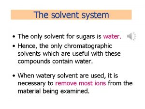 The solvent system The only solvent for sugars
