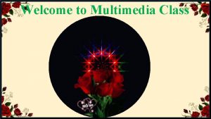 Welcome to Multimedia Class Identity MD KHALILUR RAHMAN