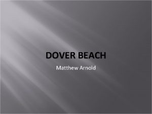 DOVER BEACH Matthew Arnold The sea is calm