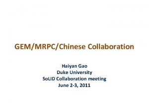 GEMMRPCChinese Collaboration Haiyan Gao Duke University So LID