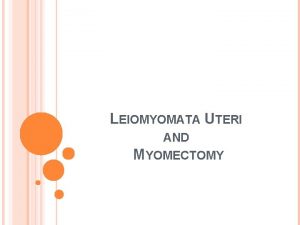 LEIOMYOMATA UTERI AND MYOMECTOMY ETIOLOGY PATHOLOGY AND GROWTH