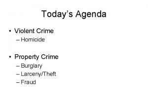 Todays Agenda Violent Crime Homicide Property Crime Burglary