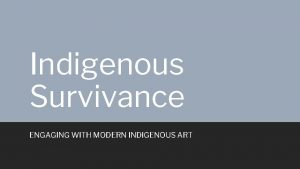 Indigenous Survivance ENGAGING WITH MODERN INDIGENOUS ART In