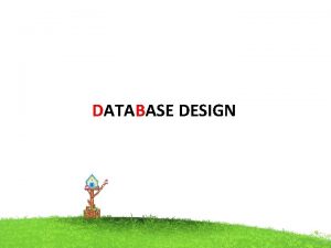 DATABASE DESIGN DATABASE DESIGN Database design is the