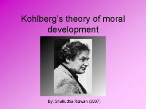Kohlbergs theory of moral development By Shuhudha Rizwan