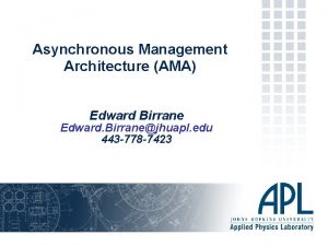 Asynchronous Management Architecture AMA Edward Birrane Edward Birranejhuapl