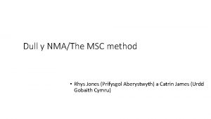 Dull y NMAThe MSC method Rhys Jones Prifysgol