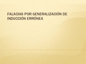 FALACIAS POR GENERALIZACIN DE INDUCCIN ERRNEA DEFINICION En