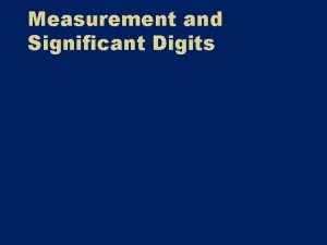Measurement and Significant Digits Measurement Every measurement has