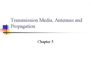 Transmission Media Antennas and Propagation Chapter 5 Classifications