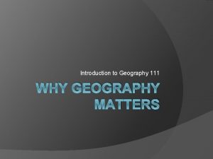 Introduction to Geography 111 WHY GEOGRAPHY MATTERS Survey