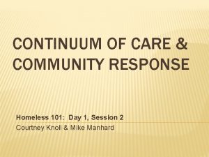 CONTINUUM OF CARE COMMUNITY RESPONSE Homeless 101 Day