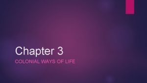 Chapter 3 COLONIAL WAYS OF LIFE Section 1