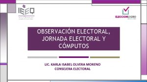 OBSERVACIN ELECTORAL JORNADA ELECTORAL Y CMPUTOS LIC KARLA