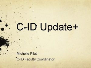 CID Update Michelle Pilati CID Faculty Coordinator Overview