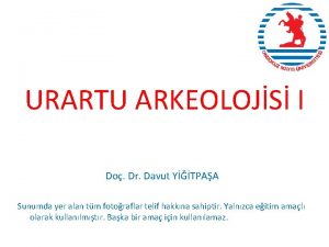 URARTU ARKEOLOJS I Do Dr Davut YTPAA Sunumda