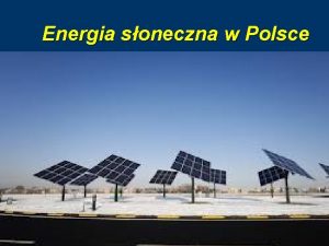 Energia soneczna w Polsce Energia soneczna to powszechnie