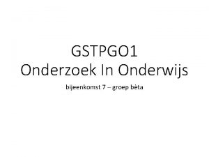 GSTPGO 1 Onderzoek In Onderwijs bijeenkomst 7 groep