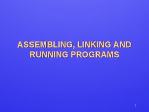 ASSEMBLING LINKING AND RUNNING PROGRAMS 1 Assembler Linker