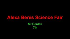 Alexa Beres Science Fair Mr Gorden 7 th