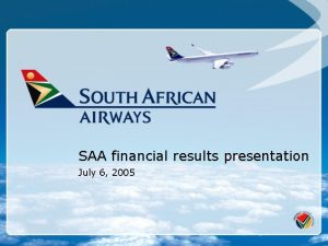 SAA financial results presentation July 6 2005 Agenda