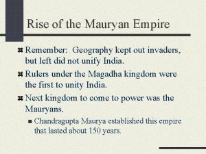 Rise of the Mauryan Empire Remember Geography kept