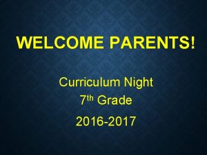 WELCOME PARENTS Curriculum Night th 7 Grade 2016
