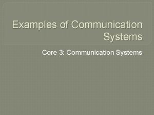 Examples of Communication Systems Core 3 Communication Systems