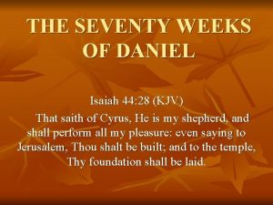 THE SEVENTY WEEKS OF DANIEL Isaiah 44 28
