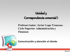 Unidad 5 Correspondencia comercial I ProfesorAutor Javier Lago