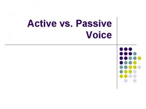 Active vs Passive Voice Active vs Passive Voice