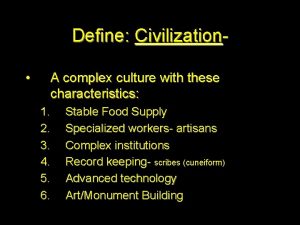 Define Civilization A complex culture with these characteristics