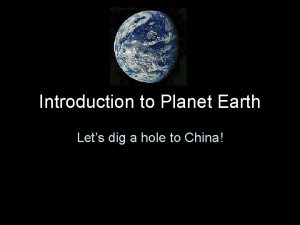 Introduction to Planet Earth Lets dig a hole