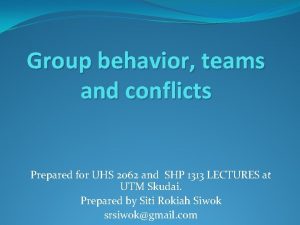 Group behavior teams and conflicts Prepared for UHS