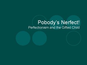 Pobodys Nerfect Perfectionism and the Gifted Child Perfectionism