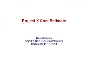 Project X Cost Estimate Marc Kaducak Project X