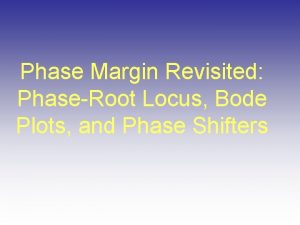 Phase Margin Revisited PhaseRoot Locus Bode Plots and