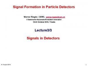 Signal Formation in Particle Detectors Werner Riegler CERN