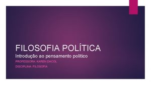 FILOSOFIA POLTICA Introduo ao pensamento poltico PROFESSORA KAREN