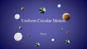 Uniform Circular Motion Physics The ferris wheel has